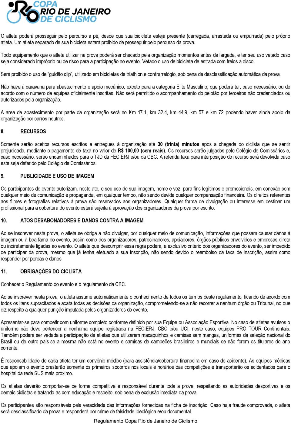 Todo equipamento que o atleta utilizar na prova poderá ser checado pela organização momentos antes da largada, e ter seu uso vetado caso seja considerado impróprio ou de risco para a participação no