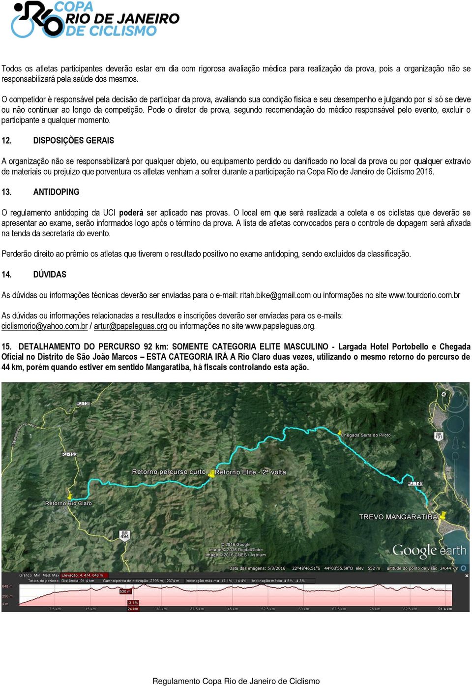 Pode o diretor de prova, segundo recomendação do médico responsável pelo evento, excluir o participante a qualquer momento. 12.