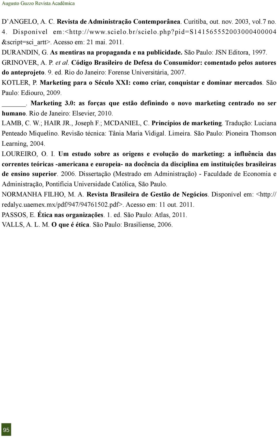 Código Brasileiro de Defesa do Consumidor: comentado pelos autores do anteprojeto. 9. ed. Rio do Janeiro: Forense Universitária, 2007. KOTLER, P.