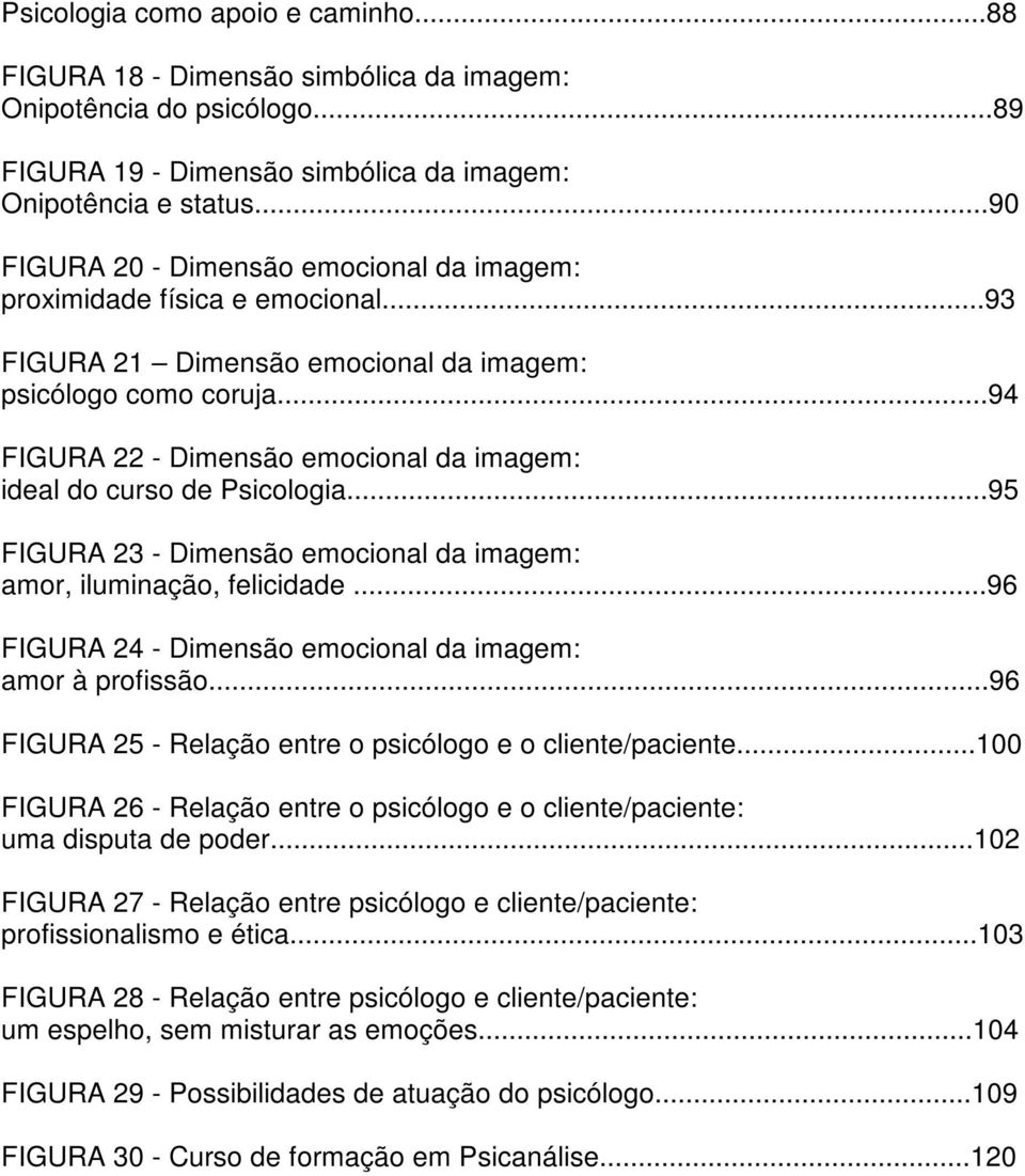 ..94 FIGURA 22 - Dimensão emocional da imagem: ideal do curso de Psicologia...95 FIGURA 23 - Dimensão emocional da imagem: amor, iluminação, felicidade.