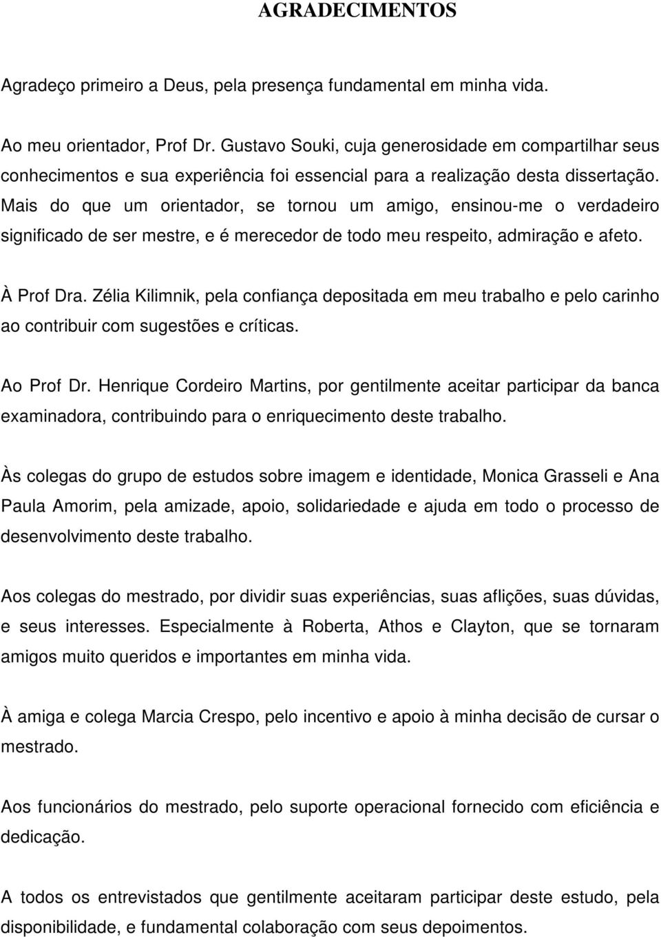 Mais do que um orientador, se tornou um amigo, ensinou-me o verdadeiro significado de ser mestre, e é merecedor de todo meu respeito, admiração e afeto. À Prof Dra.