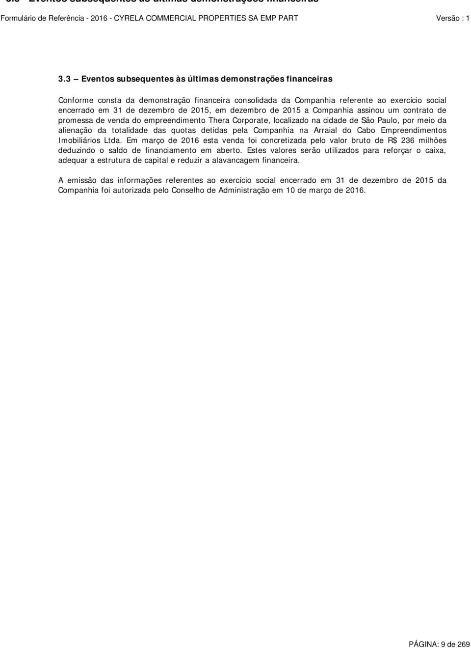 dezembro de 2015 a Companhia assinou um contrato de promessa de venda do empreendimento Thera Corporate, localizado na cidade de São Paulo, por meio da alienação da totalidade das quotas detidas pela