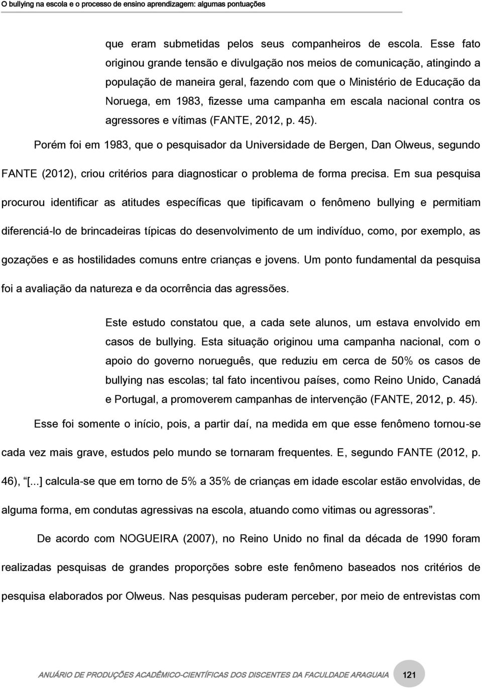 escala nacional contra os agressores e vítimas (FANTE, 2012, p. 45).