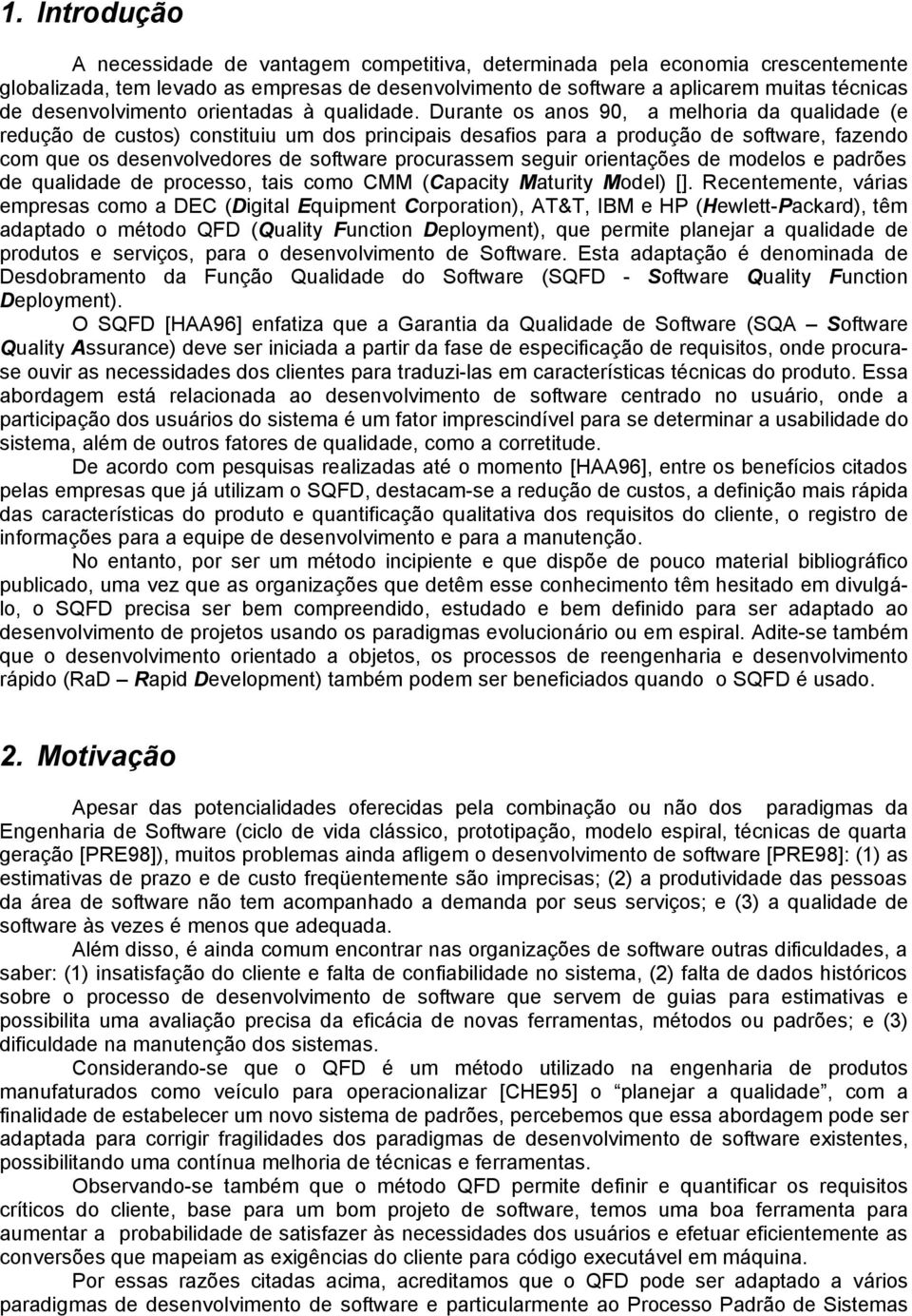 Durante os anos 90, a melhoria da qualidade (e redução de custos) constituiu um dos principais desafios para a produção de software, fazendo com que os desenvolvedores de software procurassem seguir