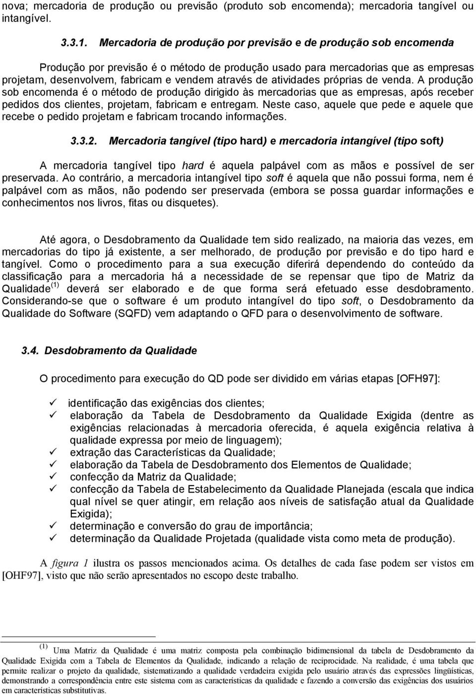 atividades próprias de venda. A produção sob encomenda é o método de produção dirigido às mercadorias que as empresas, após receber pedidos dos clientes, projetam, fabricam e entregam.