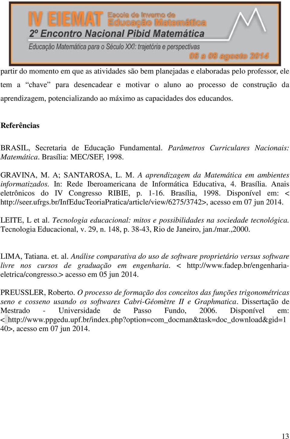 In: Rede Iberoamericana de Informática Educativa, 4. Brasília. Anais eletrônicos do IV Congresso RIBIE, p. 1-16. Brasília, 1998. Disponível em: < http://seer.ufrgs.