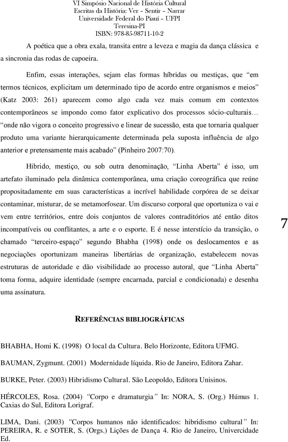 mais comum em contextos contemporâneos se impondo como fator explicativo dos processos sócio-culturais onde não vigora o conceito progressivo e linear de sucessão, esta que tornaria qualquer produto