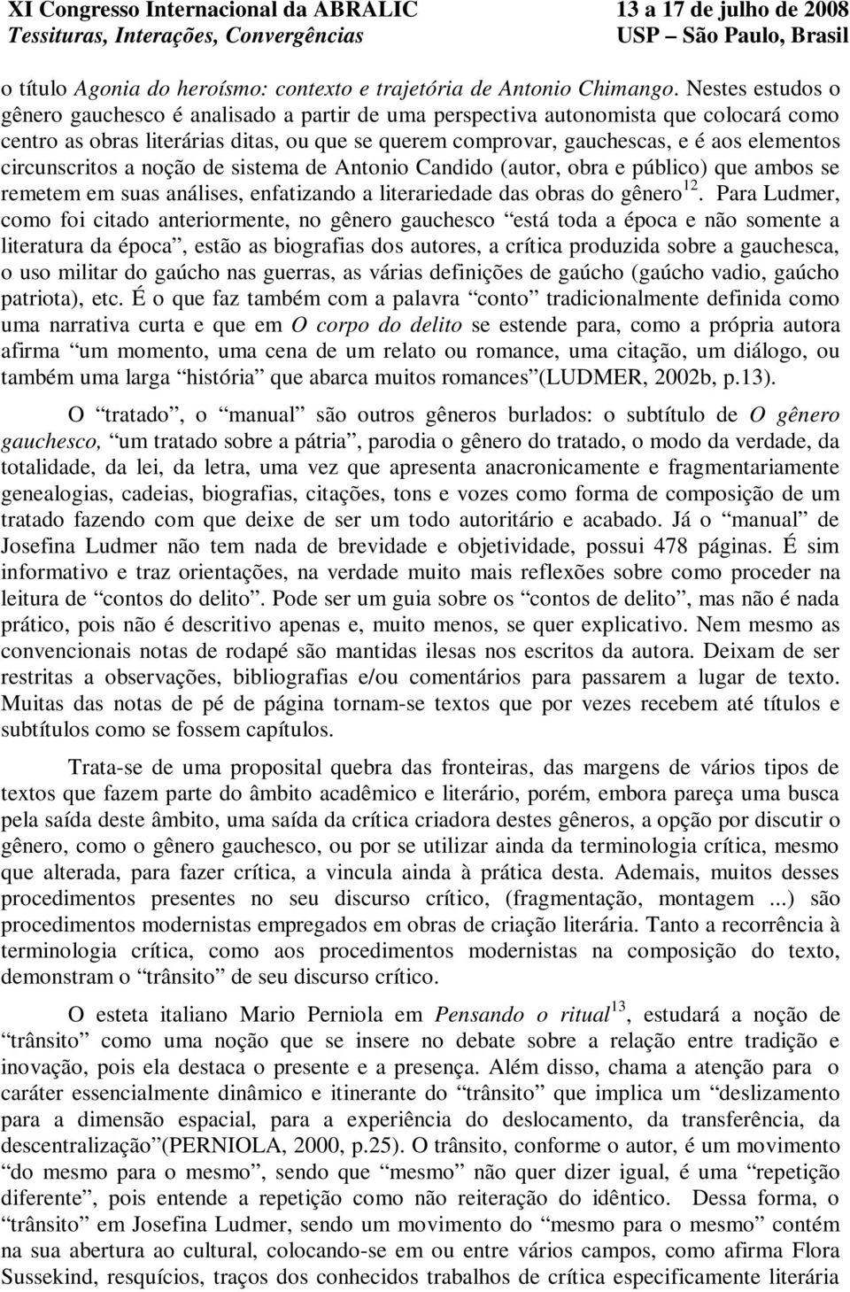 circunscritos a noção de sistema de Antonio Candido (autor, obra e público) que ambos se remetem em suas análises, enfatizando a literariedade das obras do gênero 12.