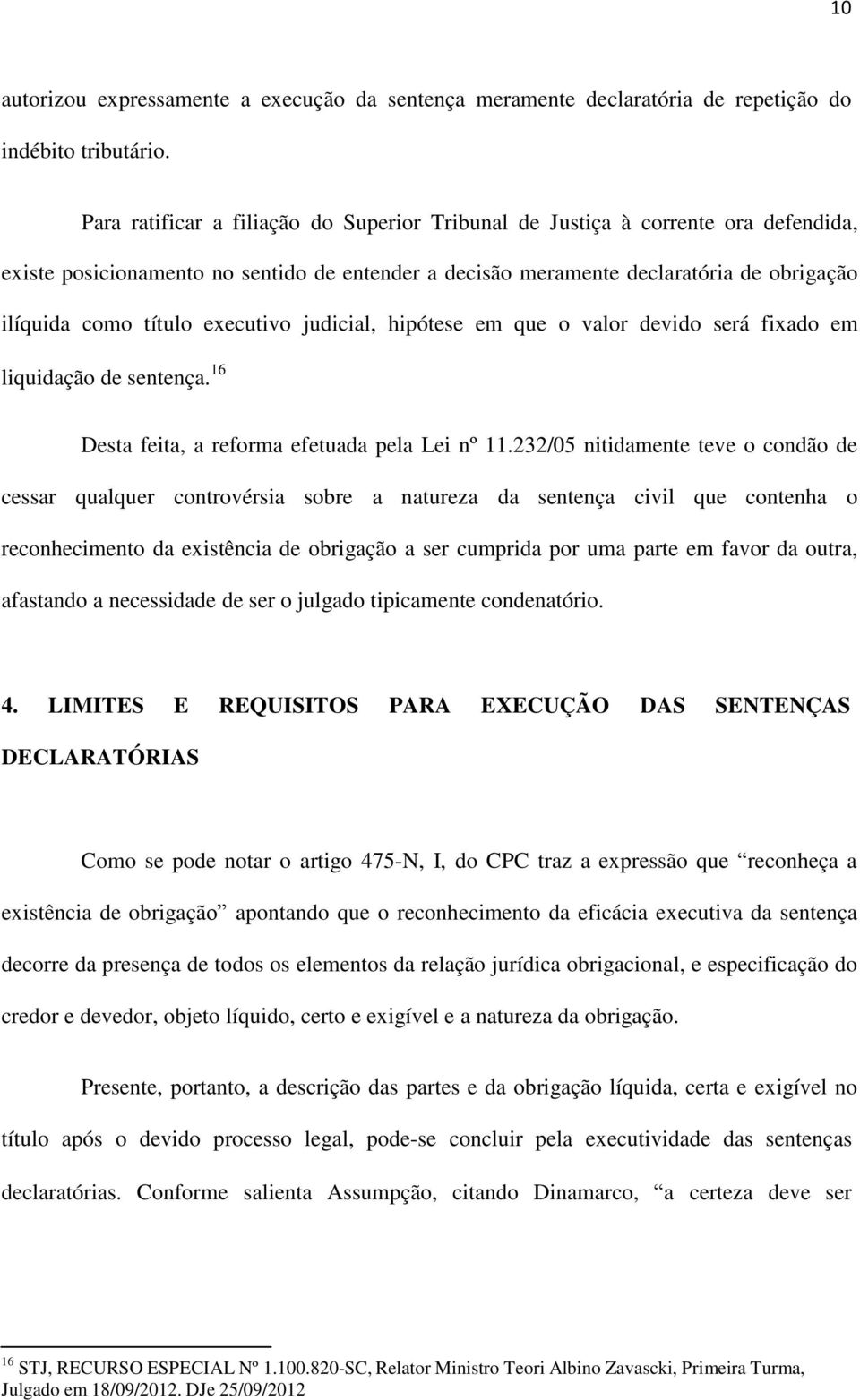 executivo judicial, hipótese em que o valor devido será fixado em liquidação de sentença. 16 Desta feita, a reforma efetuada pela Lei nº 11.