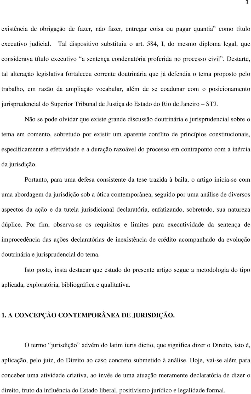 Destarte, tal alteração legislativa fortaleceu corrente doutrinária que já defendia o tema proposto pelo trabalho, em razão da ampliação vocabular, além de se coadunar com o posicionamento