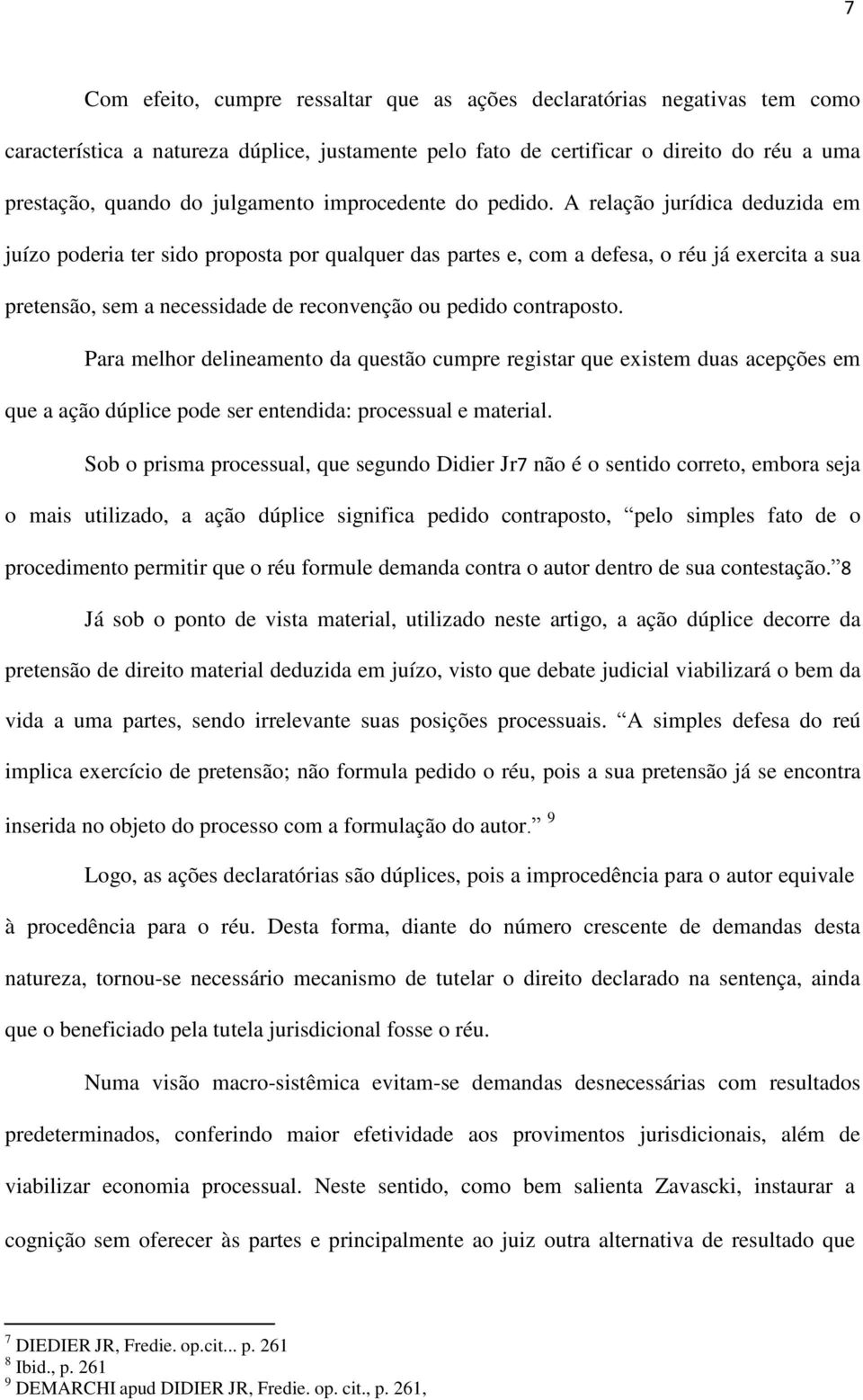 A relação jurídica deduzida em juízo poderia ter sido proposta por qualquer das partes e, com a defesa, o réu já exercita a sua pretensão, sem a necessidade de reconvenção ou pedido contraposto.