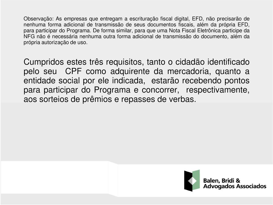 De forma similar, para que uma Nota Fiscal Eletrônica participe da NFG não é necessária nenhuma outra forma adicional de transmissão do documento, além da própria