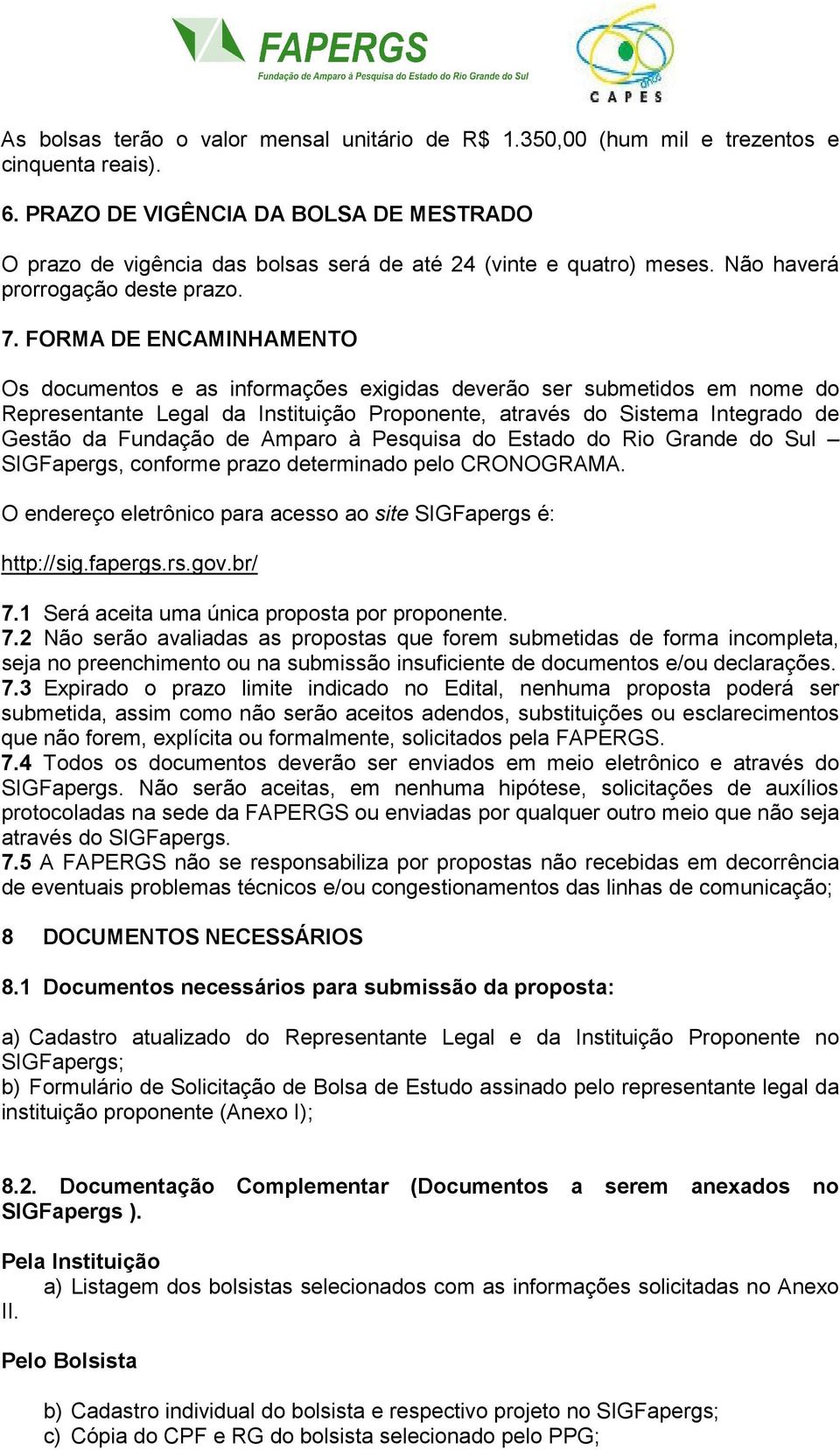 FORMA DE ENCAMINHAMENTO Os documentos e as informações exigidas deverão ser submetidos em nome do Representante Legal da Instituição Proponente, através do Sistema Integrado de Gestão da Fundação de