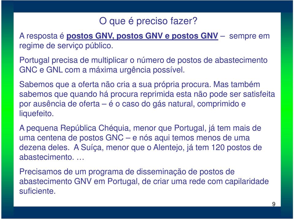 Mas também sabemos que quando há procura reprimida esta não pode ser satisfeita por ausência de oferta é o caso do gás natural, comprimido e liquefeito.