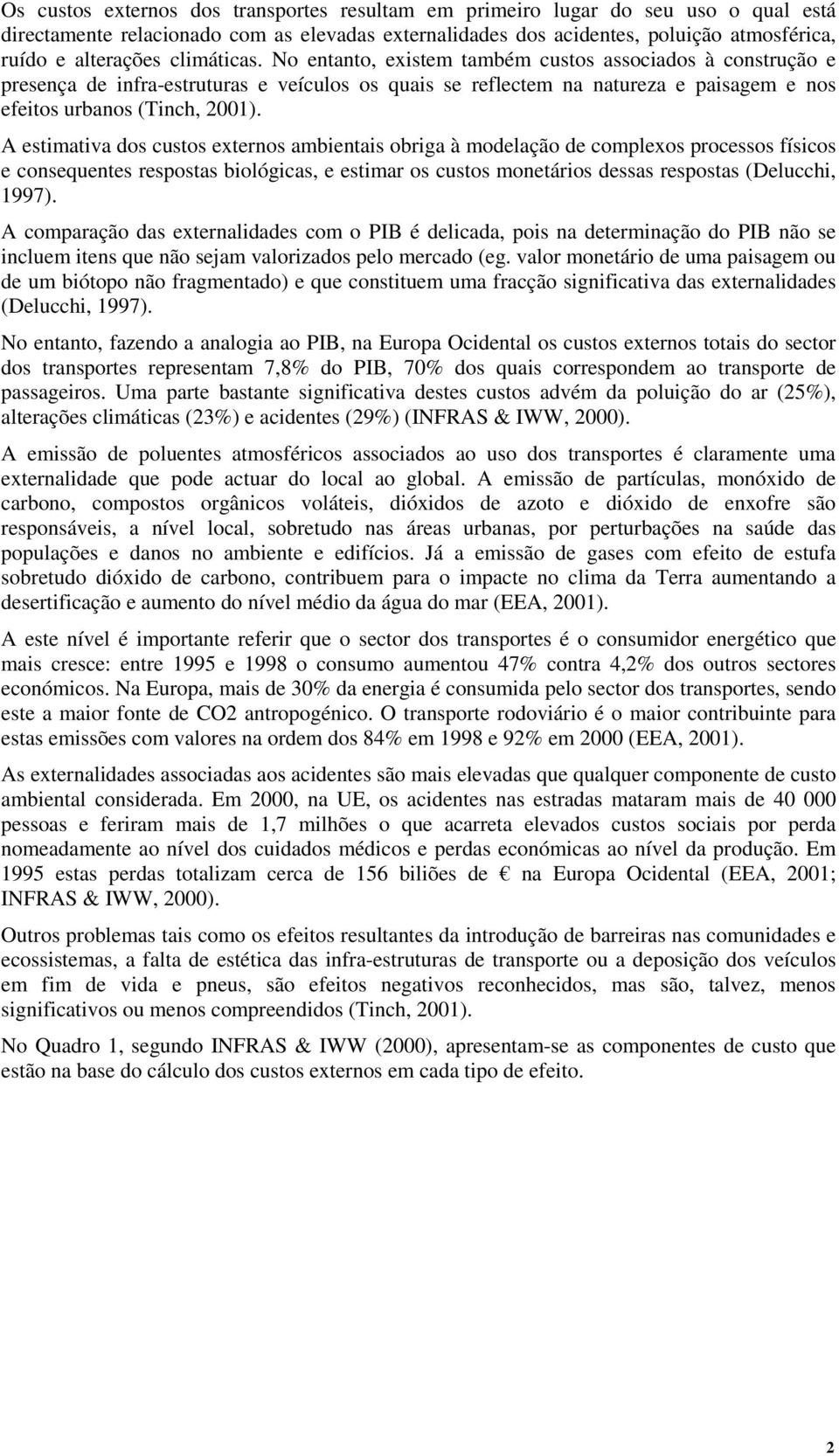 A estimativa dos custos externos ambientais obriga à modelação de complexos processos físicos e consequentes respostas biológicas, e estimar os custos monetários dessas respostas (Delucchi, 1997).