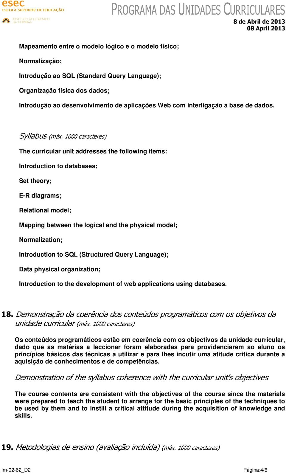 1000 caracteres) The curricular unit addresses the following items: Introduction to databases; Set theory; E-R diagrams; Relational model; Mapping between the logical and the physical model;