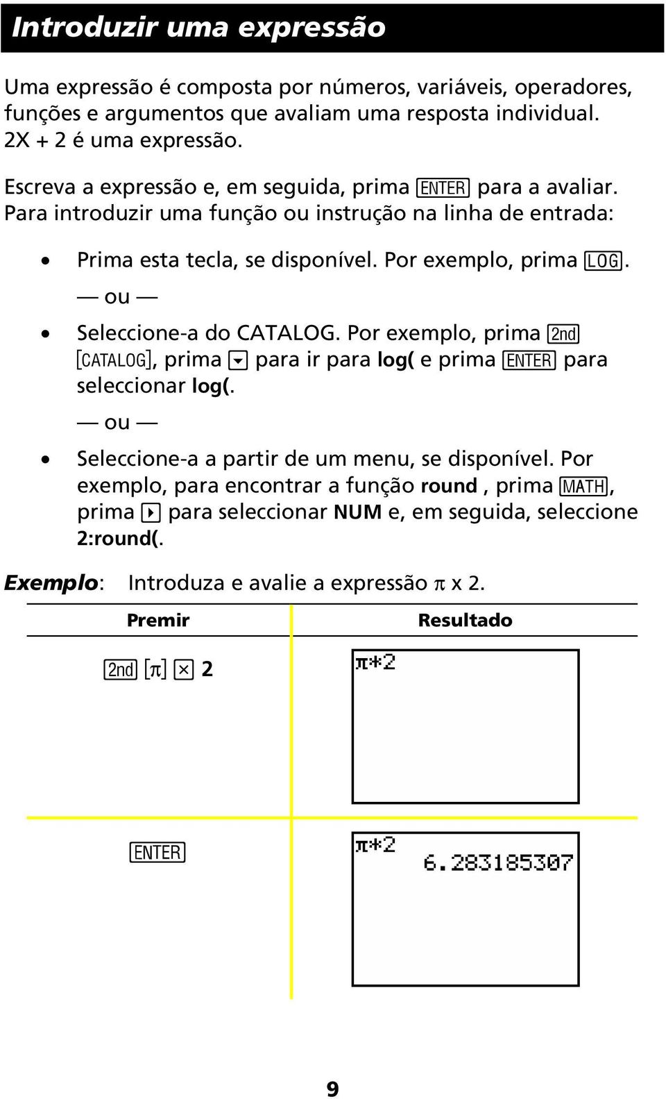 Por exemplo, prima «. ou Seleccione-a do CATALOG. Por exemplo, prima y N, prima para ir para log( e prima para seleccionar log(.