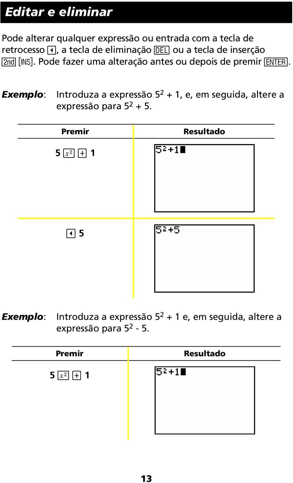 Exemplo: Introduza a expressão 5 2 + 1, e, em seguida, altere a expressão para 5 2 + 5.