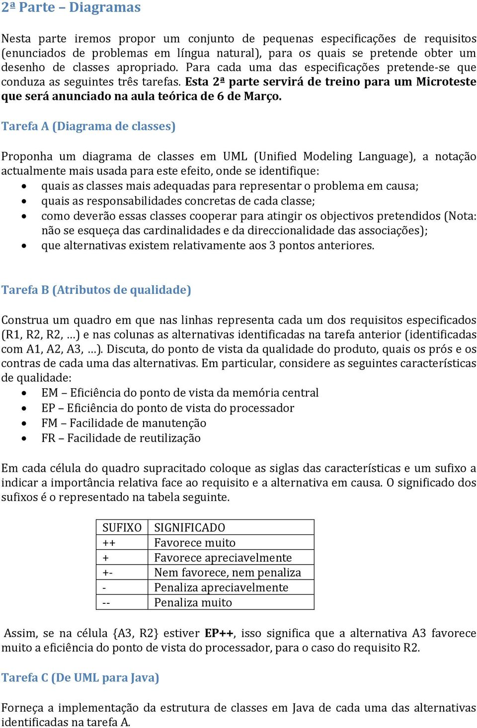 Tarefa A (Diagrama de classes) Proponha um diagrama de classes em UML (Unified Modeling Language), a notação actualmente mais usada para este efeito, onde se identifique: quais as classes mais