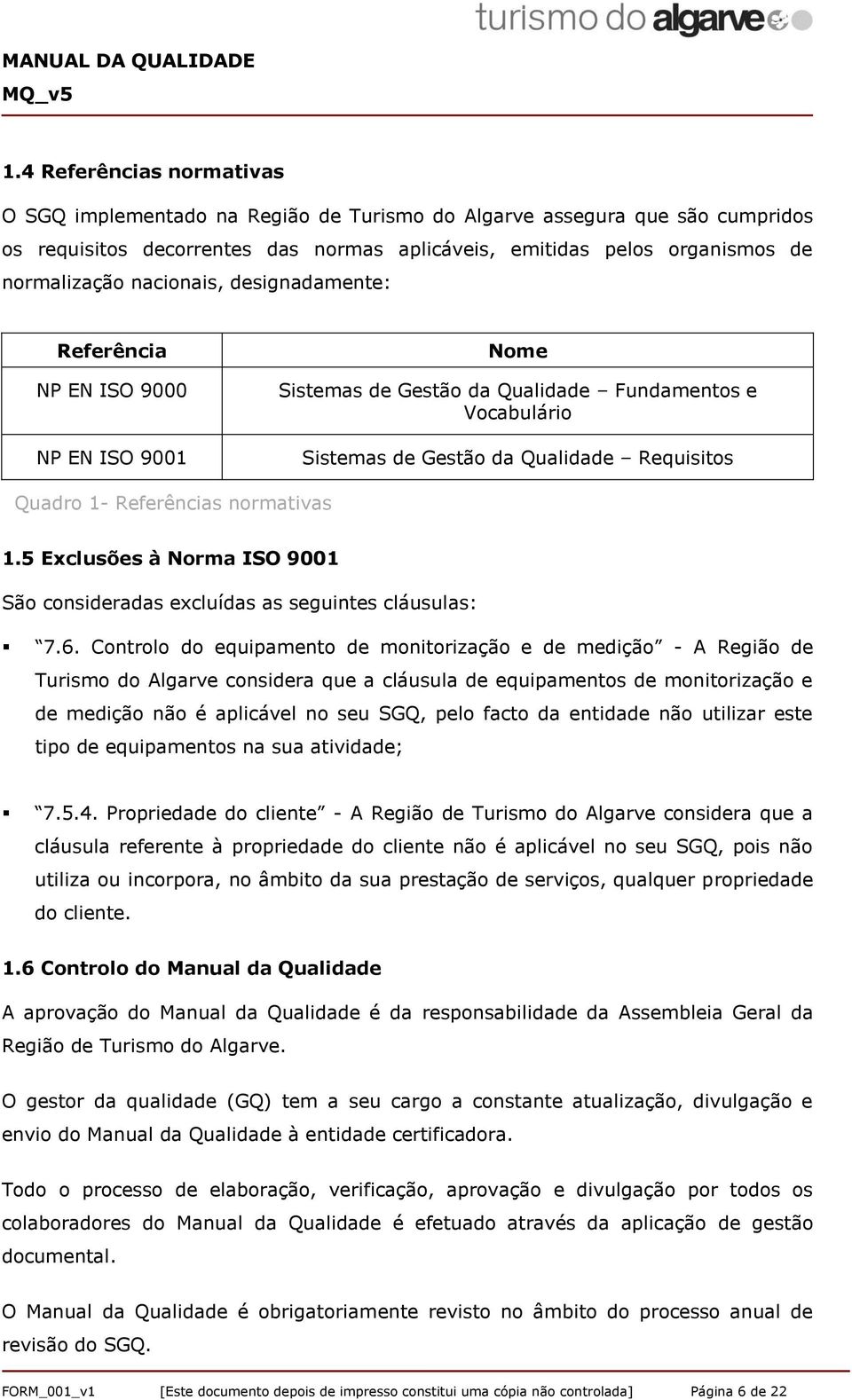 normativas 1.5 Exclusões à Norma ISO 9001 São consideradas excluídas as seguintes cláusulas: 7.6.