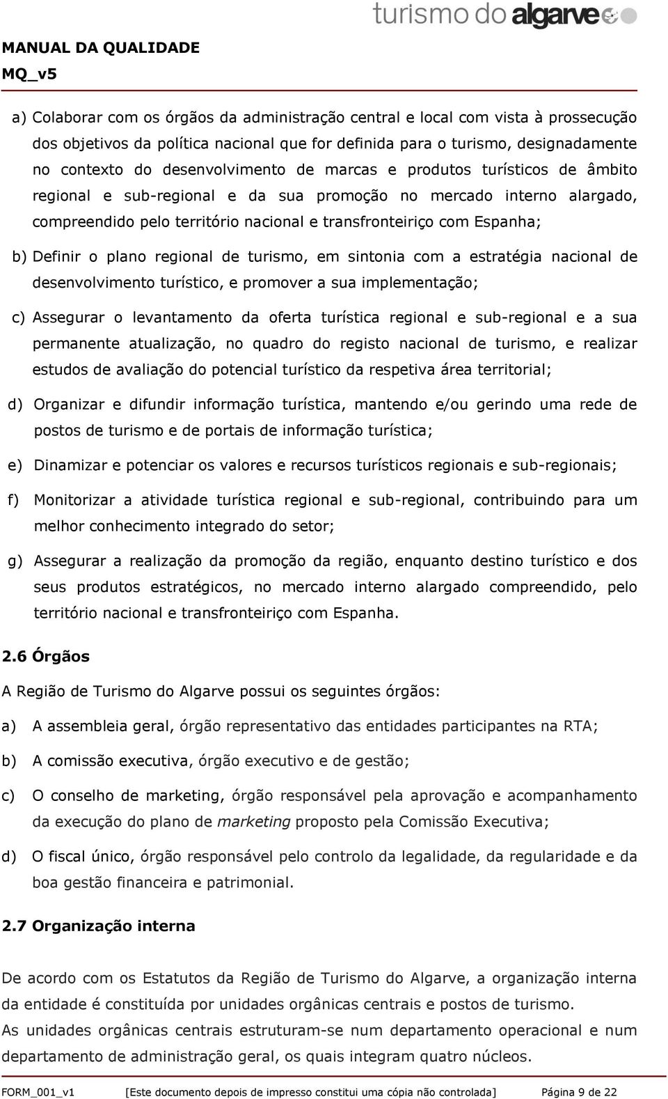 plano regional de turismo, em sintonia com a estratégia nacional de desenvolvimento turístico, e promover a sua implementação; c) Assegurar o levantamento da oferta turística regional e sub-regional