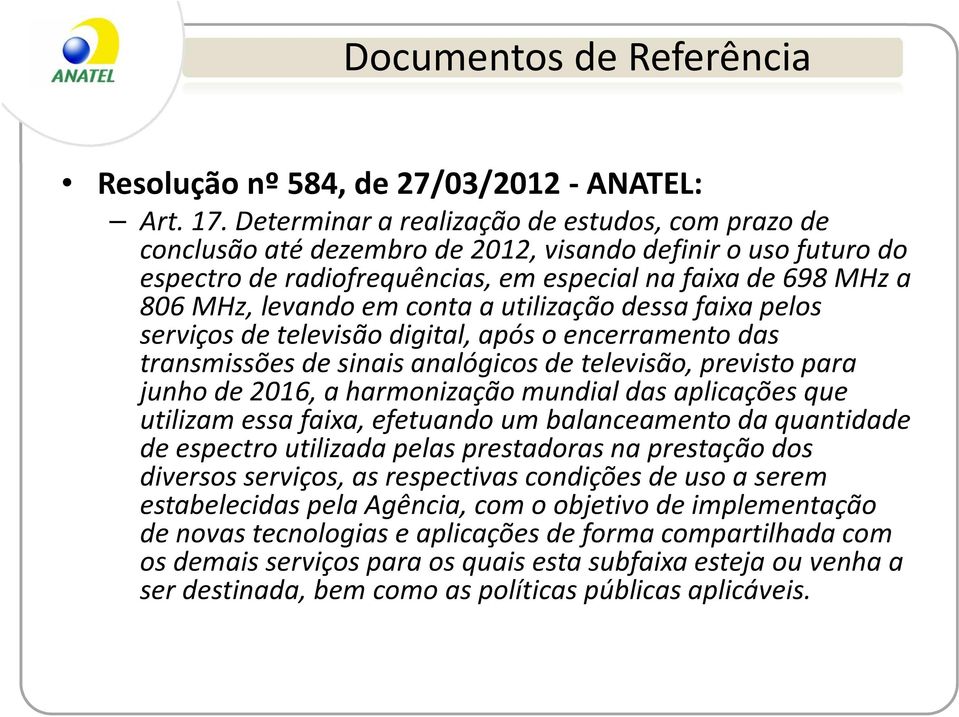 conta a utilização dessa faixa pelos serviços de televisão digital, após o encerramento das transmissões de sinais analógicos de televisão, previsto para junho de 2016, a harmonização mundial das