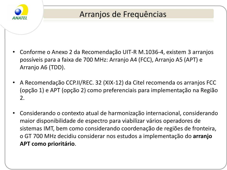 32 (XIX-12)da Citelrecomenda os arranjos FCC (opção 1) e APT (opção 2) como preferenciais para implementação na Região 2.