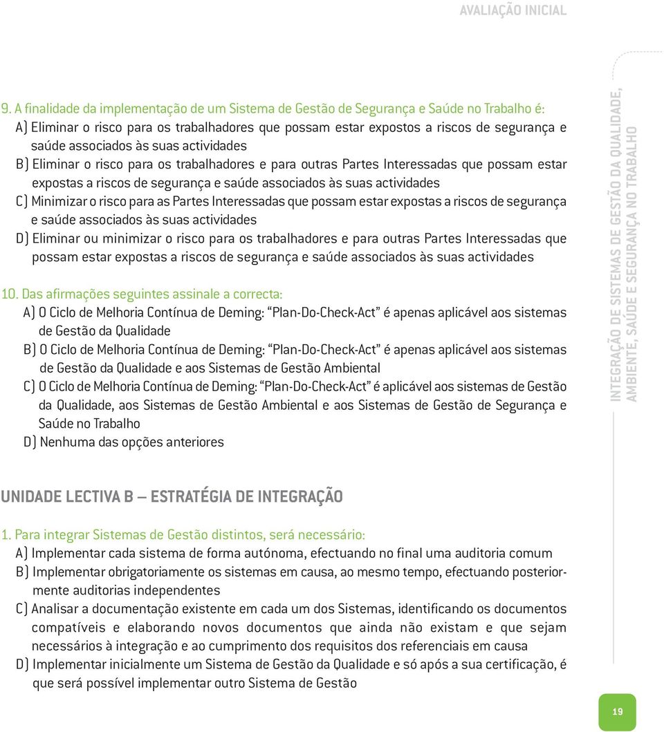 às suas actividades B) Eliminar o risco para os trabalhadores e para outras Partes Interessadas que possam estar expostas a riscos de segurança e saúde associados às suas actividades C) Minimizar o