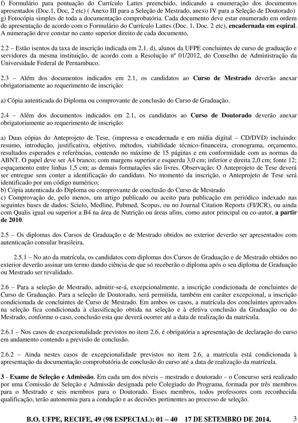 Cada documento deve estar enumerado em ordem de apresentação de acordo com o Formulário do Currículo Lattes (Doc. 1, Doc. 2 etc), encadernada em espiral.