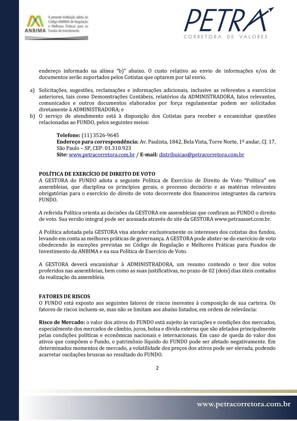 comunicados e outros documentos elaborados por força regulamentar podem ser solicitados diretamente à ADMINISTRADORA; e b) O serviço de atendimento está à disposição dos Cotistas para receber e