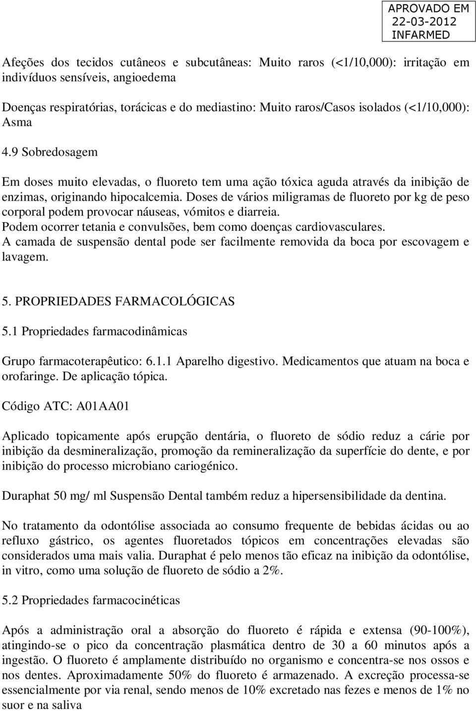 Doses de vários miligramas de fluoreto por kg de peso corporal podem provocar náuseas, vómitos e diarreia. Podem ocorrer tetania e convulsões, bem como doenças cardiovasculares.