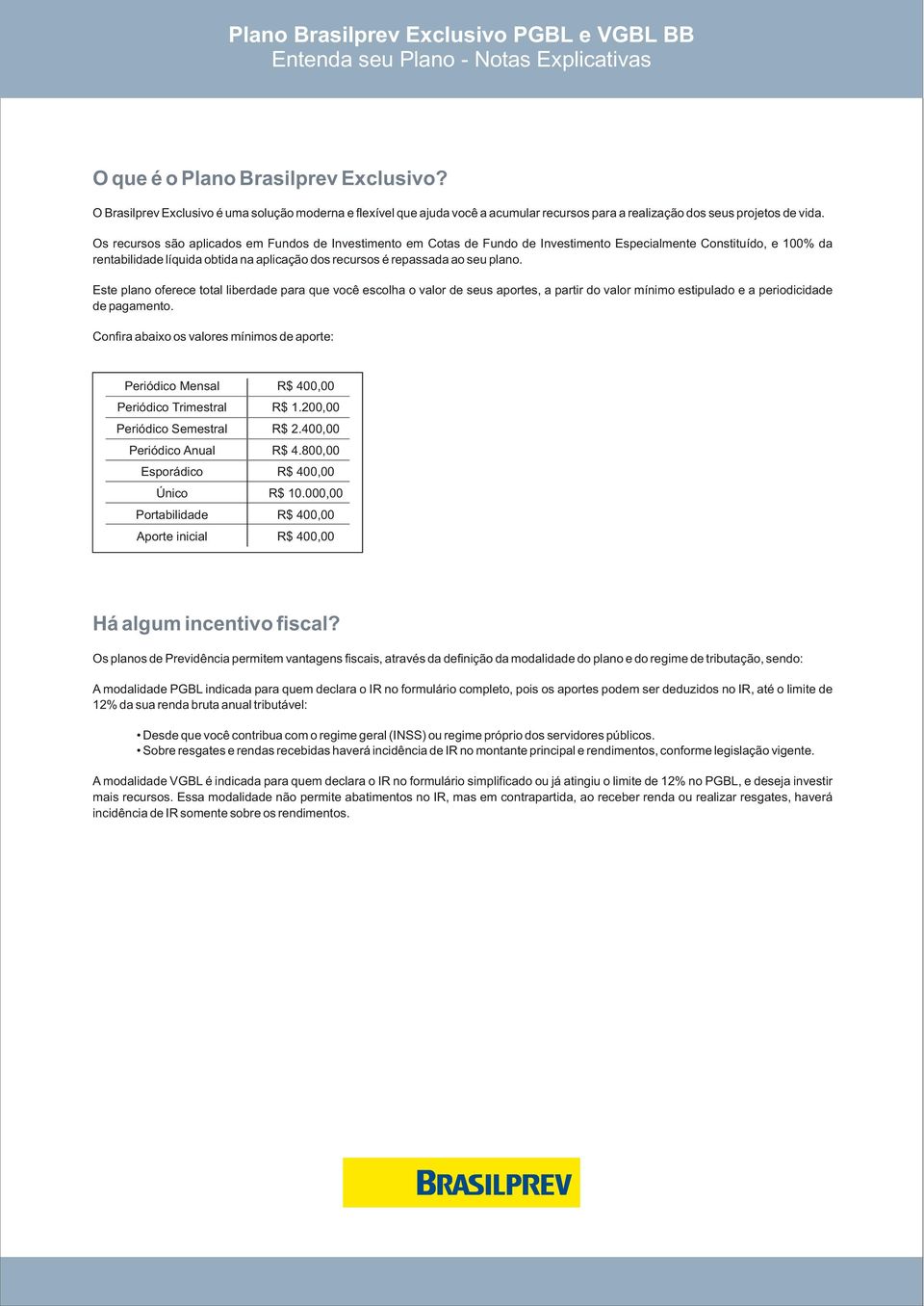 plano. Este plano oferece total liberdade para que você escolha o valor de seus aportes, a partir do valor mínimo estipulado e a periodicidade de pagamento.