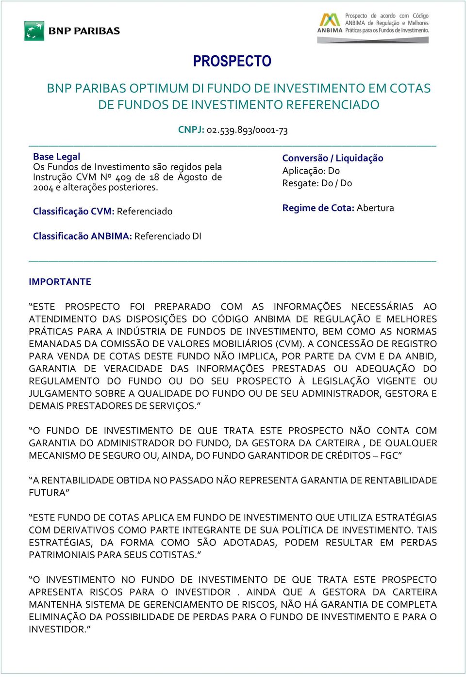 PROSPECTO Conversão / Liquidação Aplicação: D0 Resgate: D0 / D0 Classificação CVM: Referenciado Regime de Cota: Abertura Classificação ANBIMA: Referenciado DI IMPORTANTE ESTE PROSPECTO FOI PREPARADO