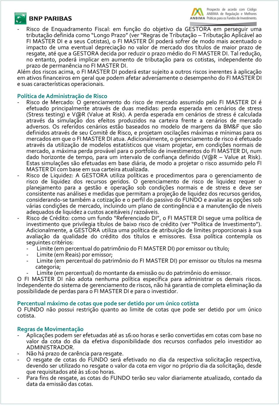 prazo médio do FI MASTER DI. Tal redução, no entanto, poderá implicar em aumento de tributação para os cotistas, independente do prazo de permanência no FI MASTER DI.