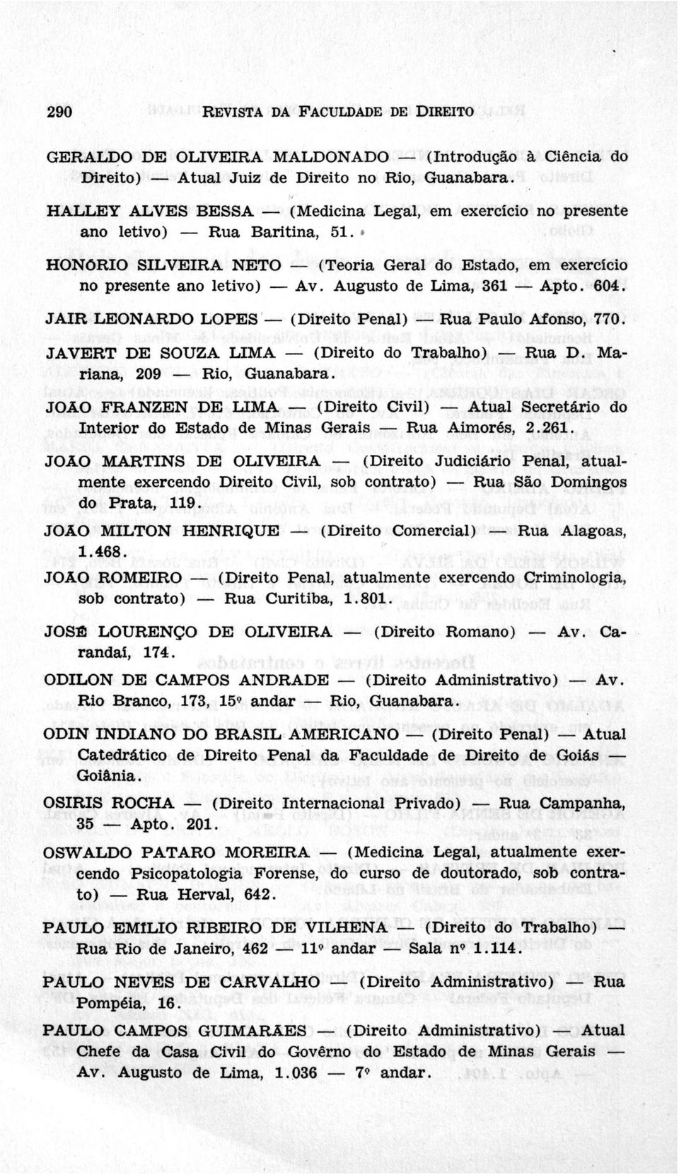 JAVER T DE SOUZA L IM A (Direito do Trabalho) Rua D. Mariana, 209 Rio, Guanabara. JOAO FRANZEN DE LIM A (Direito Civil) Atual Secretário do Interior do Estado de Minas Gerais Rua Aimorés, 2.261.