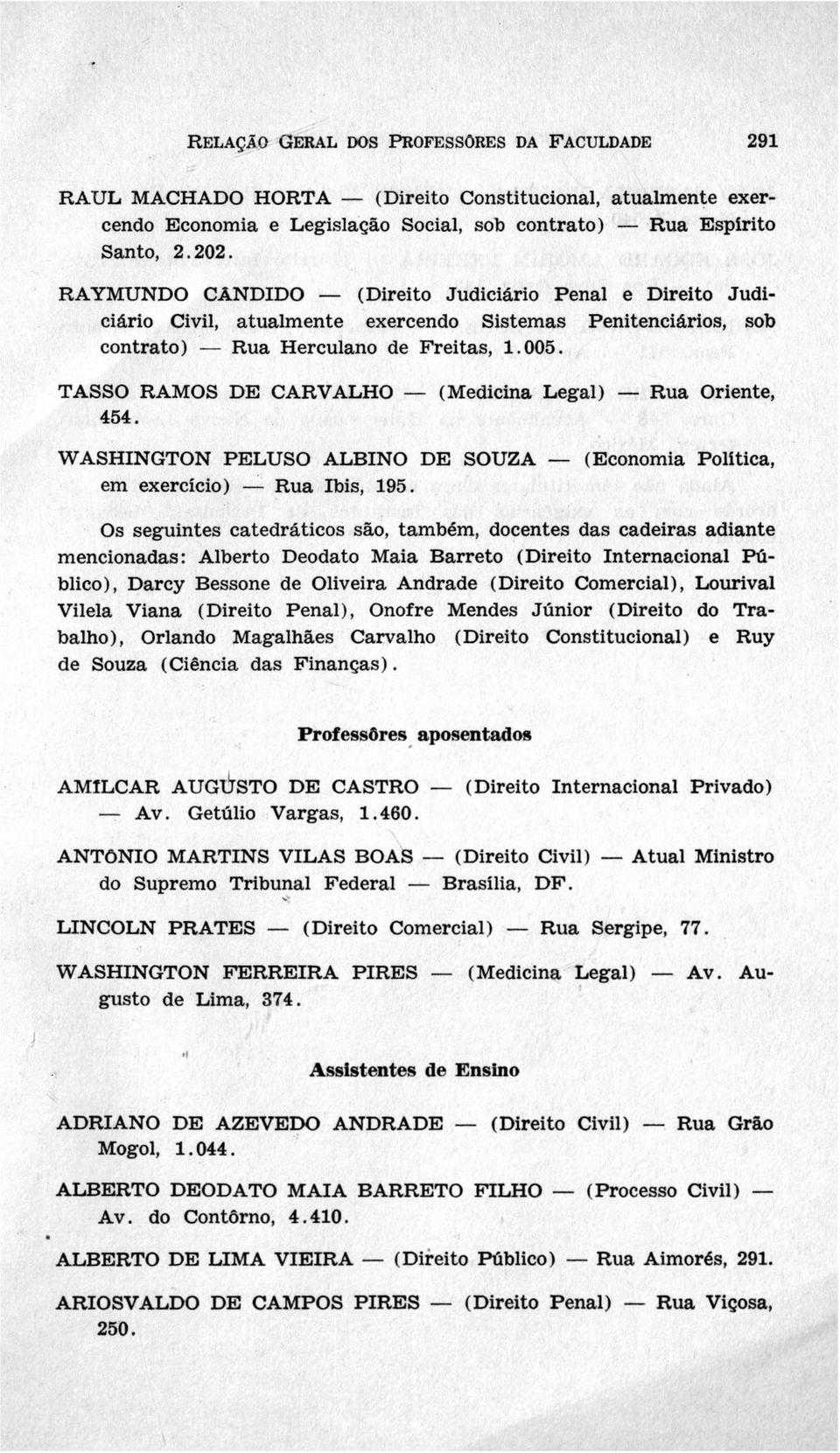 TASSO RAMOS DE CARVALHO (Medicina Legal) Rua Oriente, 454. WASHINGTON PELUSO ALBINO DE SOUZA (Economia Política, em exercício) Rua íbis, 195.