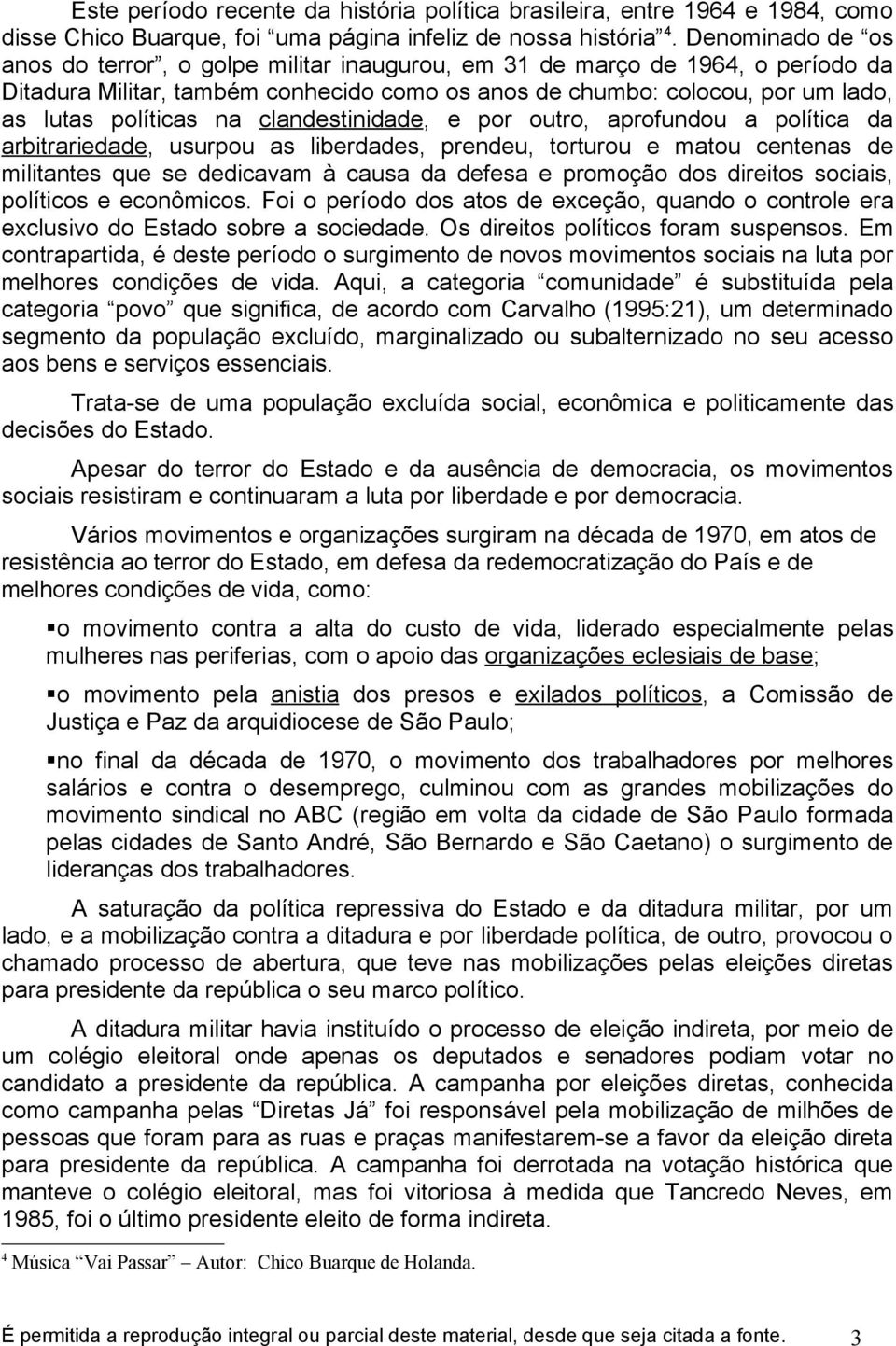 clandestinidade, e por outro, aprofundou a política da arbitrariedade, usurpou as liberdades, prendeu, torturou e matou centenas de militantes que se dedicavam à causa da defesa e promoção dos