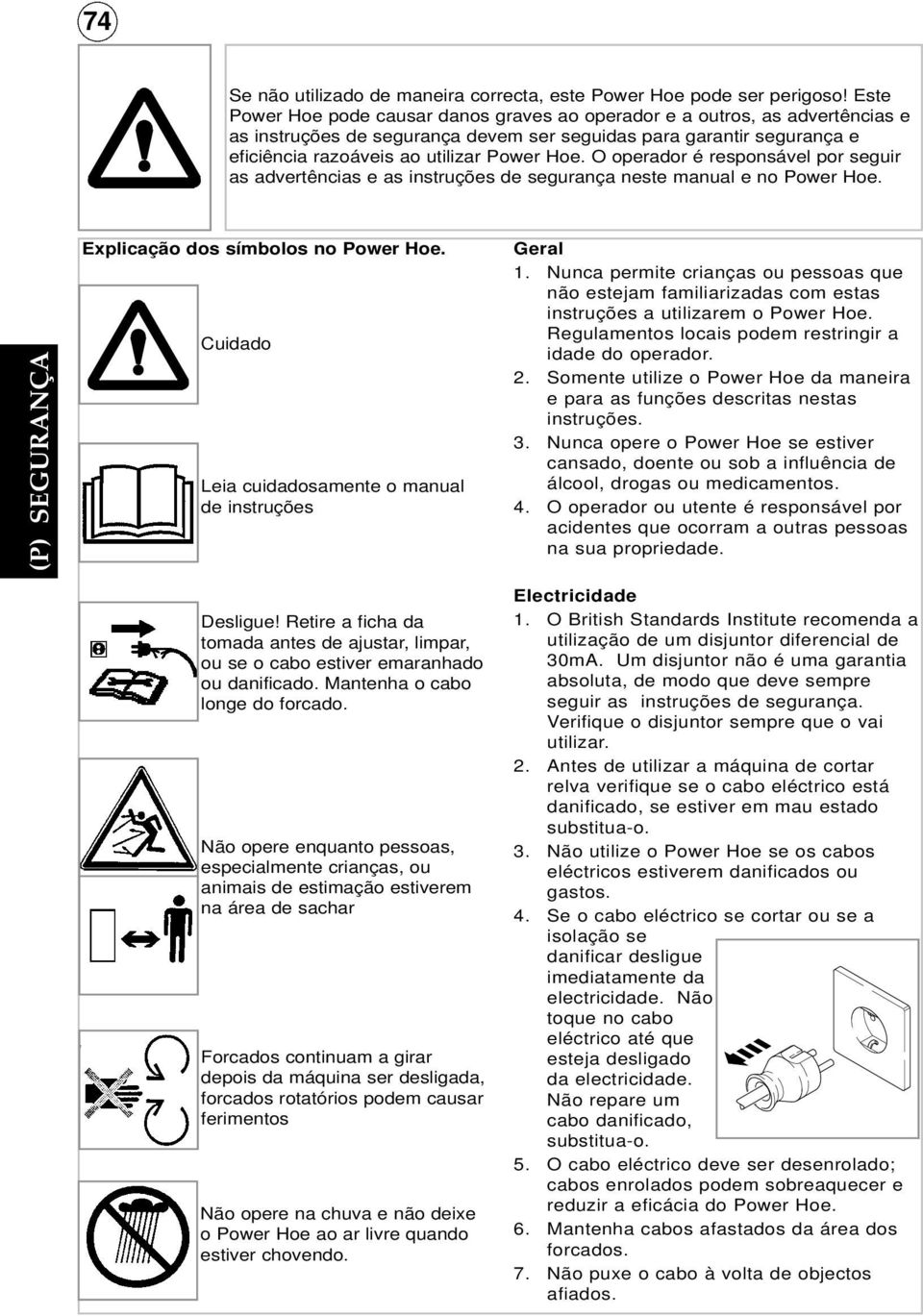 O operador é responsável por seguir as advertências e as instruções de segurança neste manual e no Power Hoe. (P) SEGURANÇA Explicação dos símbolos no Power Hoe.