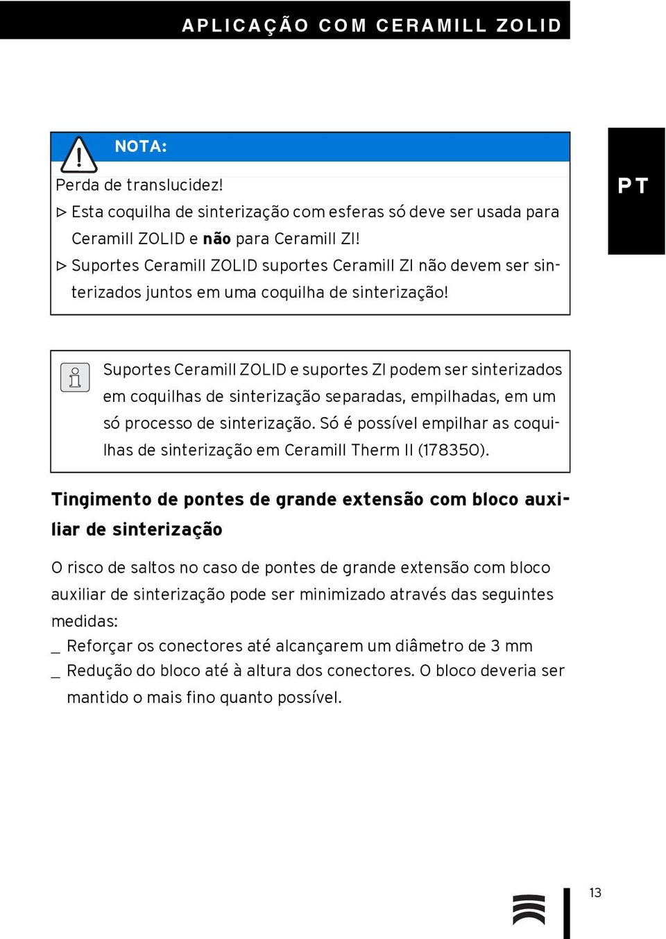 Suportes Ceramill ZOLID e suportes ZI podem ser sinterizados em coquilhas de sinterização separadas, empilhadas, em um só processo de sinterização.