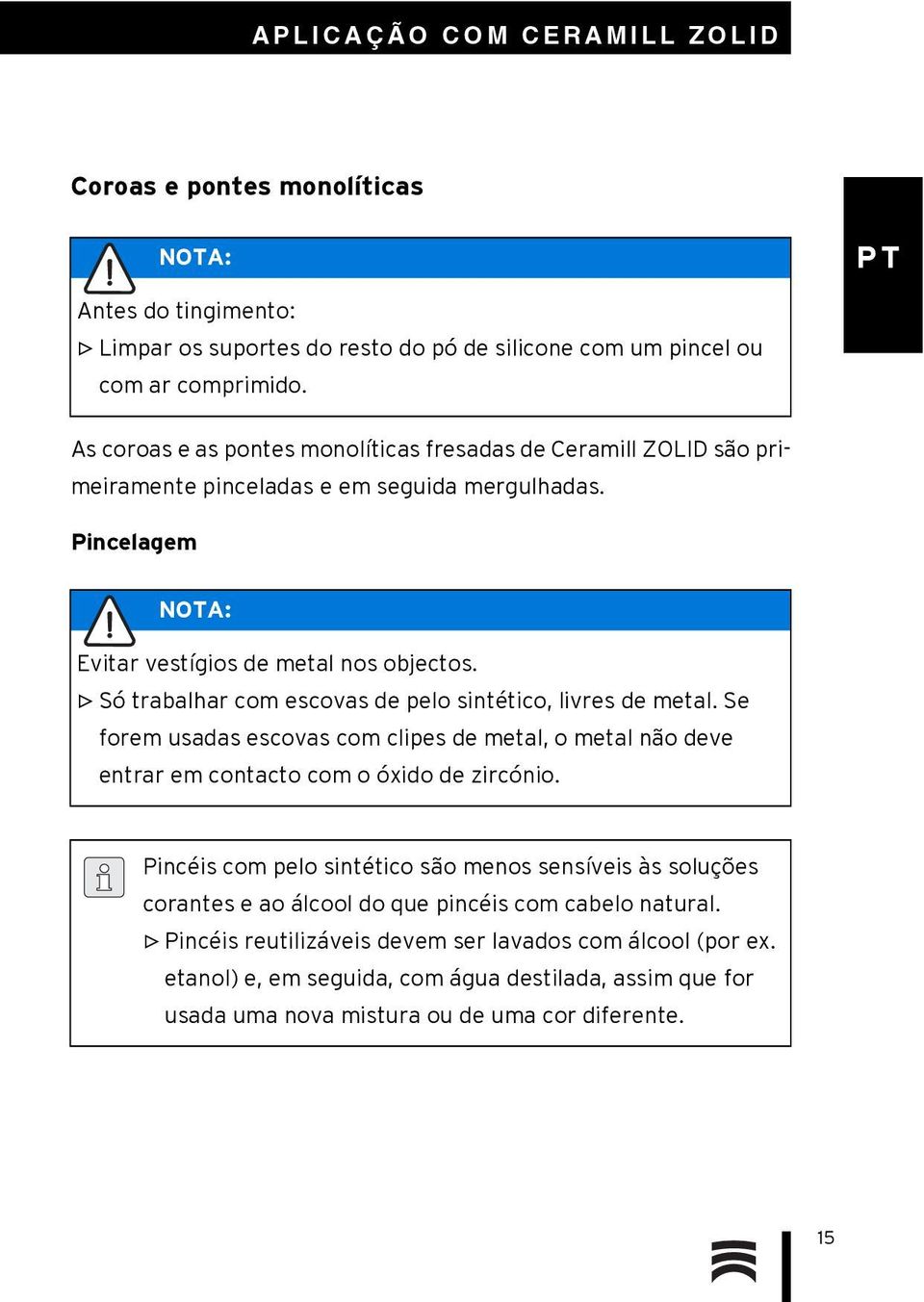 Só trabalhar com escovas de pelo sintético, livres de metal. Se forem usadas escovas com clipes de metal, o metal não deve entrar em contacto com o óxido de zircónio.