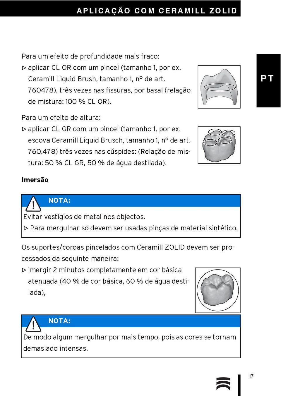 escova Ceramill Liquid Brusch, tamanho 1, n de art. 760.478) três vezes nas cúspides: (Relação de mistura: 50 % CL GR, 50 % de água destilada). Imersão NOTA: Evitar vestígios de metal nos objectos.