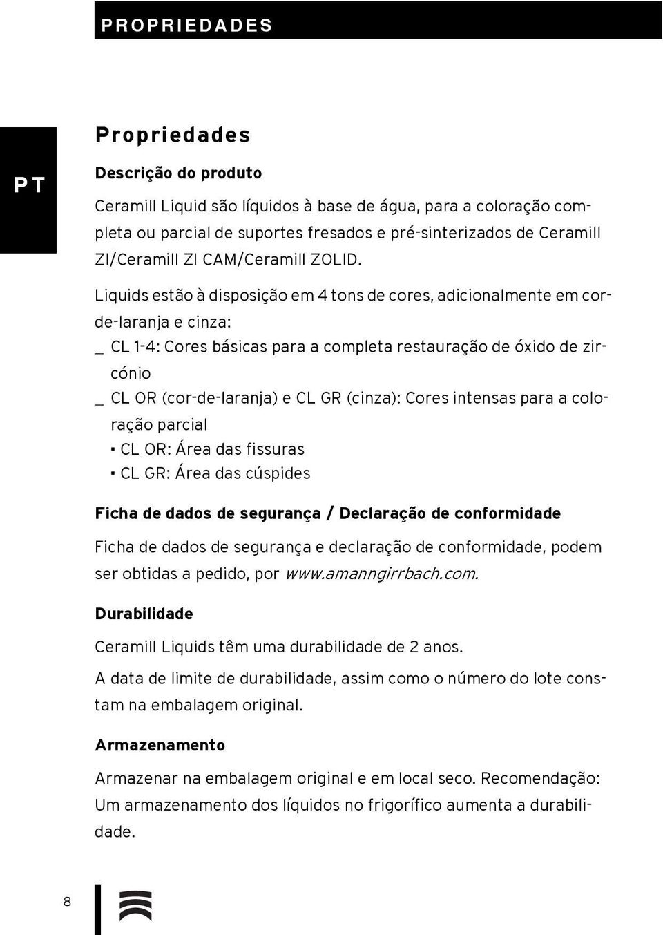 Liquids estão à disposição em 4 tons de cores, adicionalmente em corde-laranja e cinza: _ CL 1-4: Cores básicas para a completa restauração de óxido de zircónio _ CL OR (cor-de-laranja) e CL GR