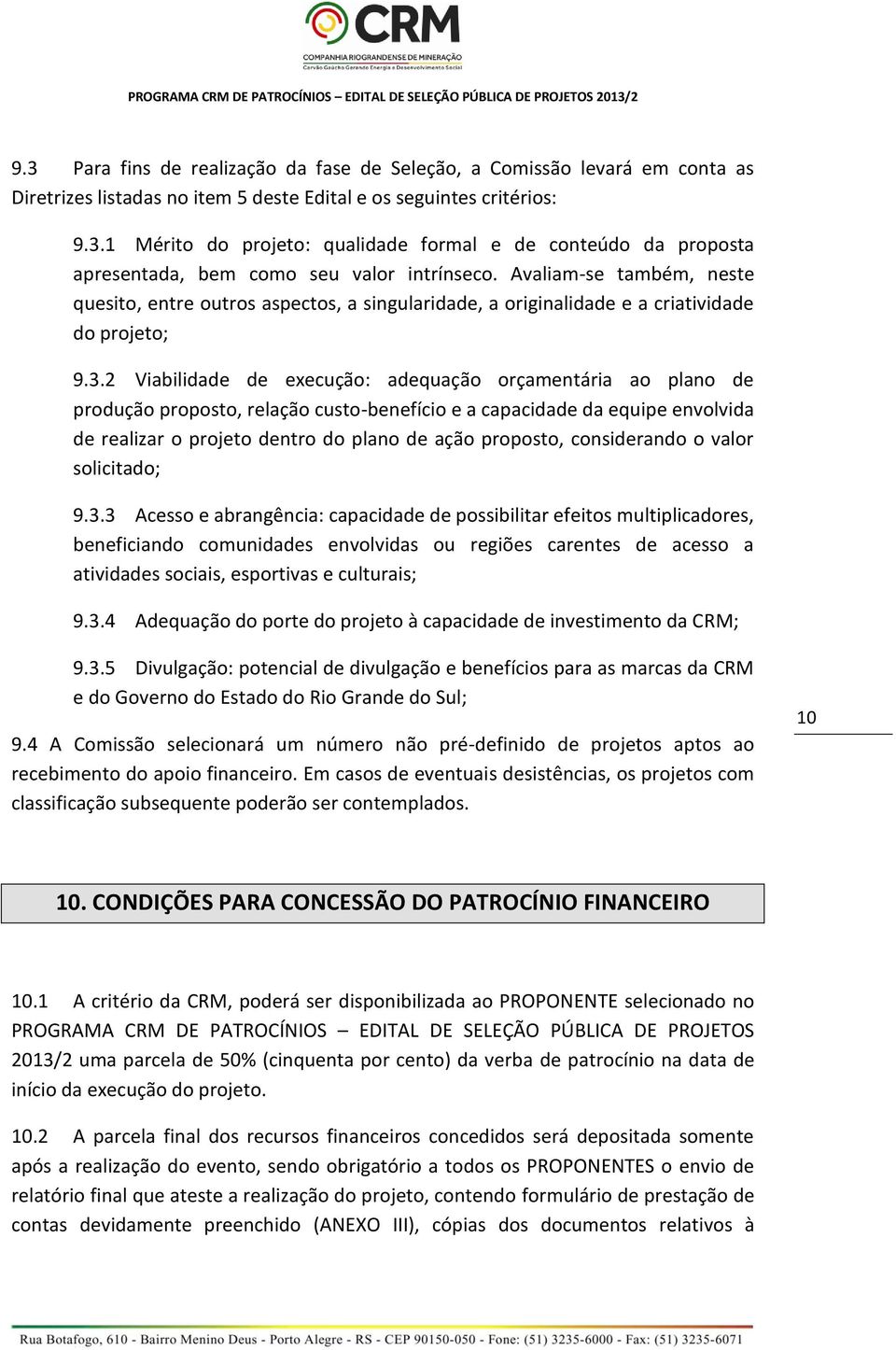 2 Viabilidade de execução: adequação orçamentária ao plano de produção proposto, relação custo-benefício e a capacidade da equipe envolvida de realizar o projeto dentro do plano de ação proposto,