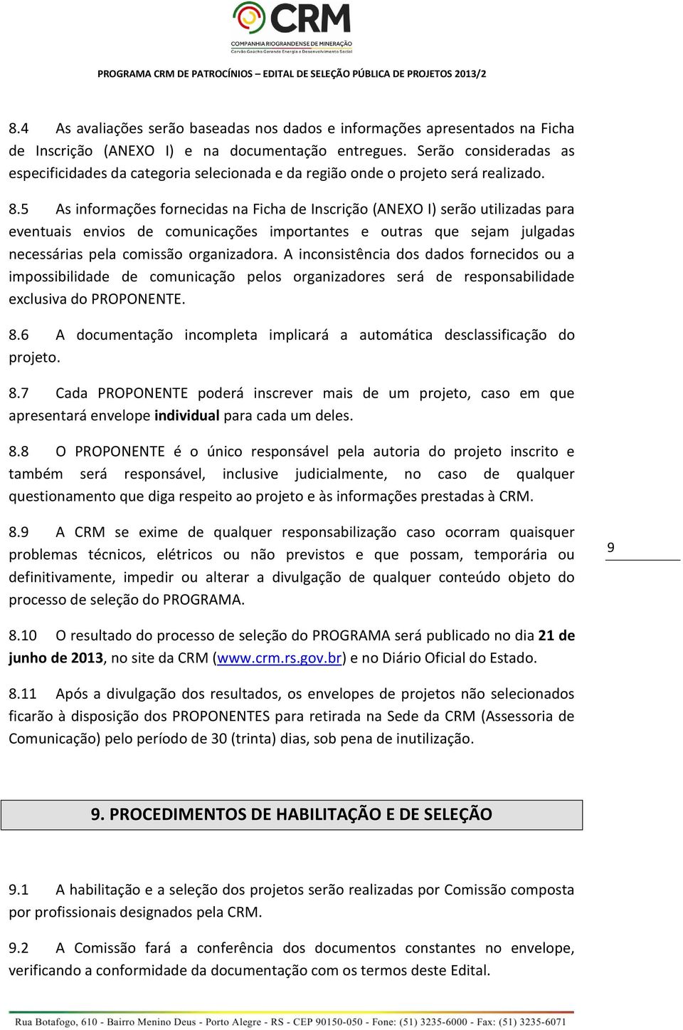 5 As informações fornecidas na Ficha de Inscrição (ANEXO I) serão utilizadas para eventuais envios de comunicações importantes e outras que sejam julgadas necessárias pela comissão organizadora.