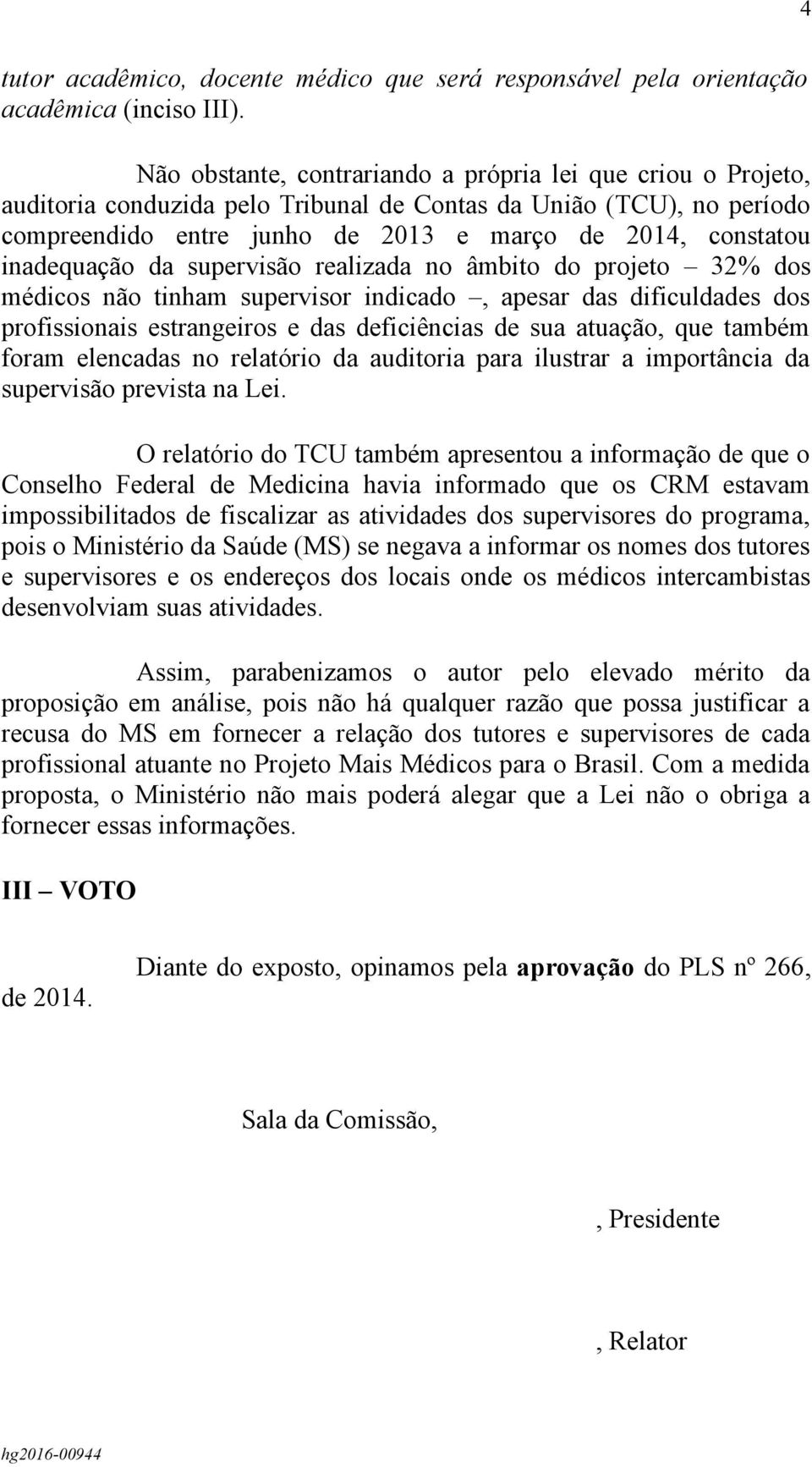 inadequação da supervisão realizada no âmbito do projeto 32% dos médicos não tinham supervisor indicado, apesar das dificuldades dos profissionais estrangeiros e das deficiências de sua atuação, que