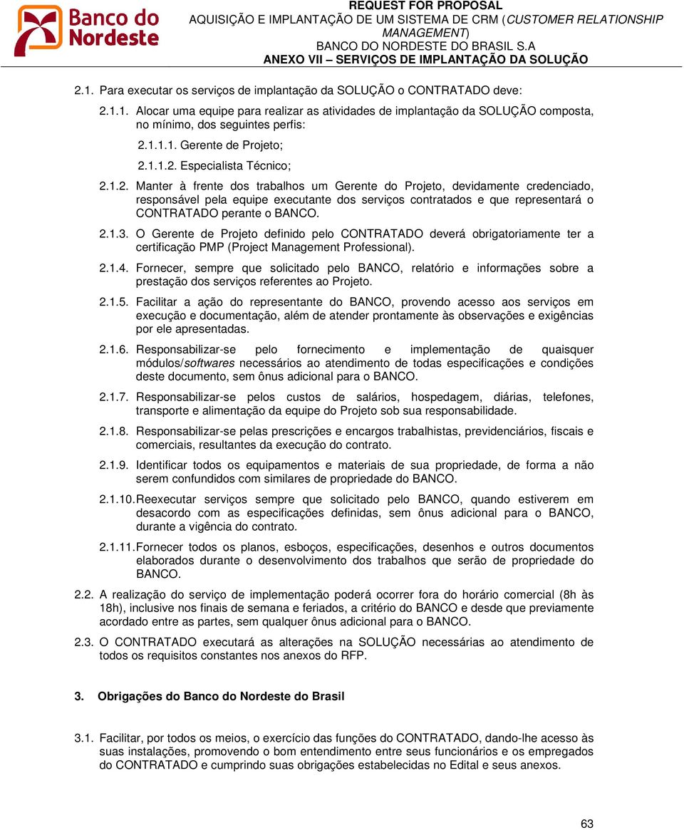 1.1.2. Especialista Técnico; 2.1.2. Manter à frente dos trabalhos um Gerente do Projeto, devidamente credenciado, responsável pela equipe executante dos serviços contratados e que representará o CONTRATADO perante o BANCO.