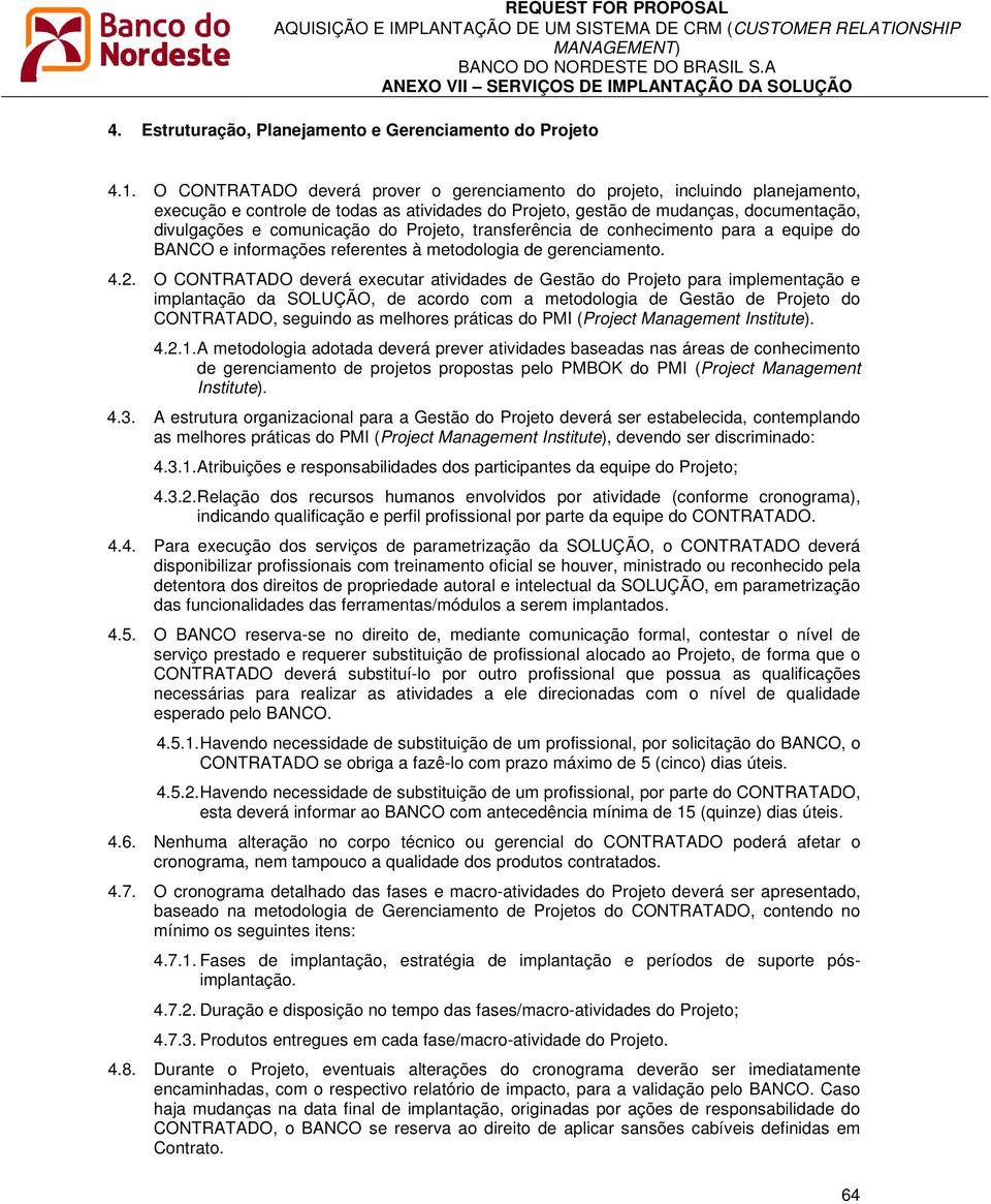 Projeto, transferência de conhecimento para a equipe do BANCO e informações referentes à metodologia de gerenciamento. 4.2.