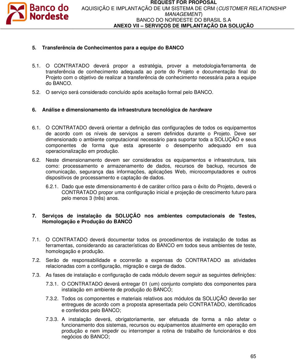 transferência de conhecimento necessária para a equipe do BANCO. 5.2. O serviço será considerado concluído após aceitação formal pelo BANCO. 6.