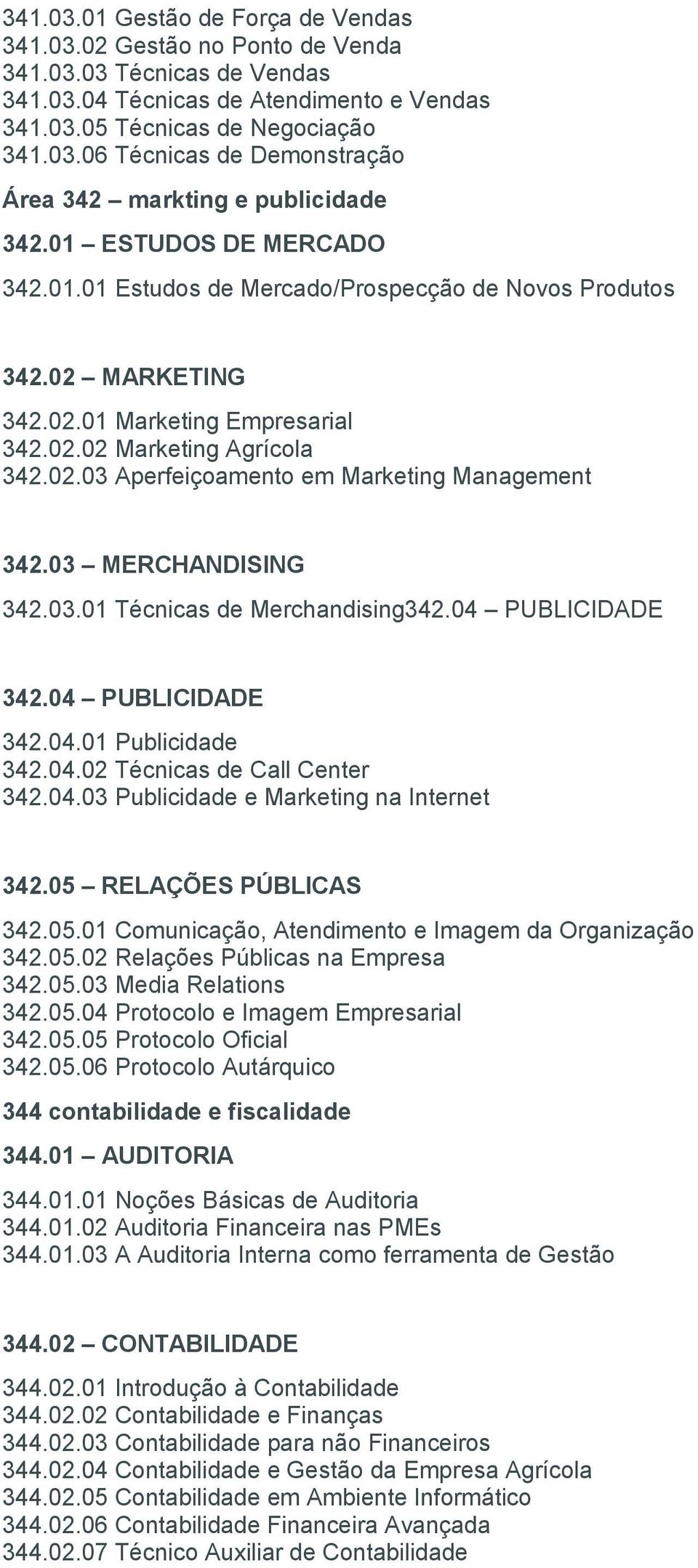 03 MERCHANDISING 342.03.01 Técnicas de Merchandising342.04 PUBLICIDADE 342.04 PUBLICIDADE 342.04.01 Publicidade 342.04.02 Técnicas de Call Center 342.04.03 Publicidade e Marketing na Internet 342.