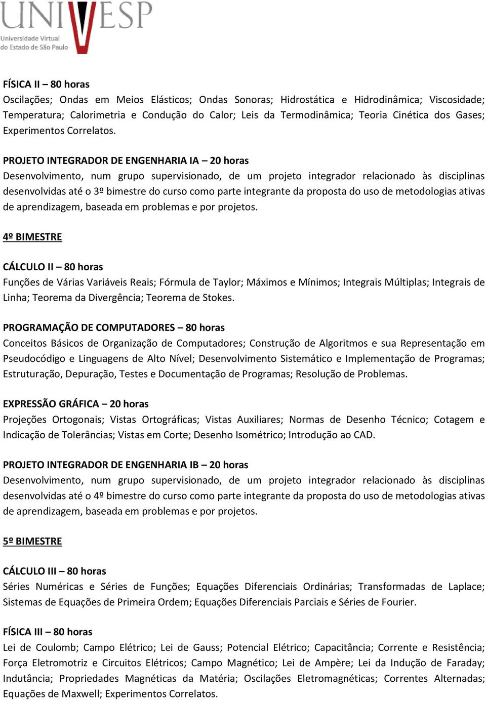 PROJETO INTEGRADOR DE ENGENHARIA IA 20 horas desenvolvidas até o 3º bimestre do curso como parte integrante da proposta do uso de metodologias ativas 4º BIMESTRE CÁLCULO II 80 horas Funções de Várias